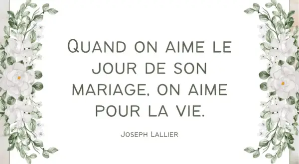 Un poème mariage court : "Quand on aime le jour de son mariage, on aime pour la vie." Joseph Lallier. Décor floral blanc.